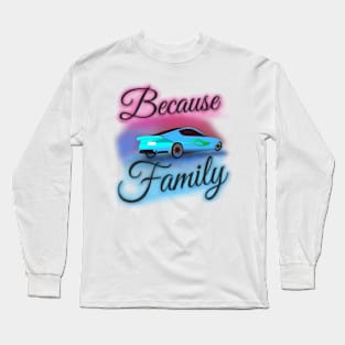 "Because Family" Airbrush Fair Tee Fast Cars Furious Drivers Racing Vroom Vroom Long Sleeve T-Shirt